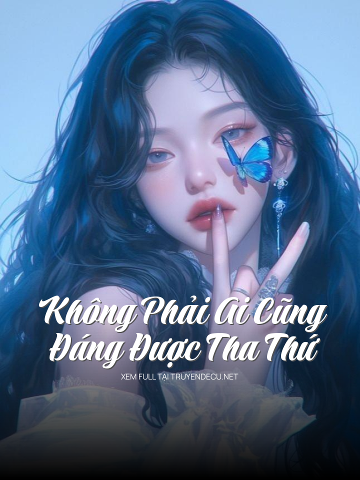 
                            Không Phải Ai Cũng Đáng Được Tha Thứ