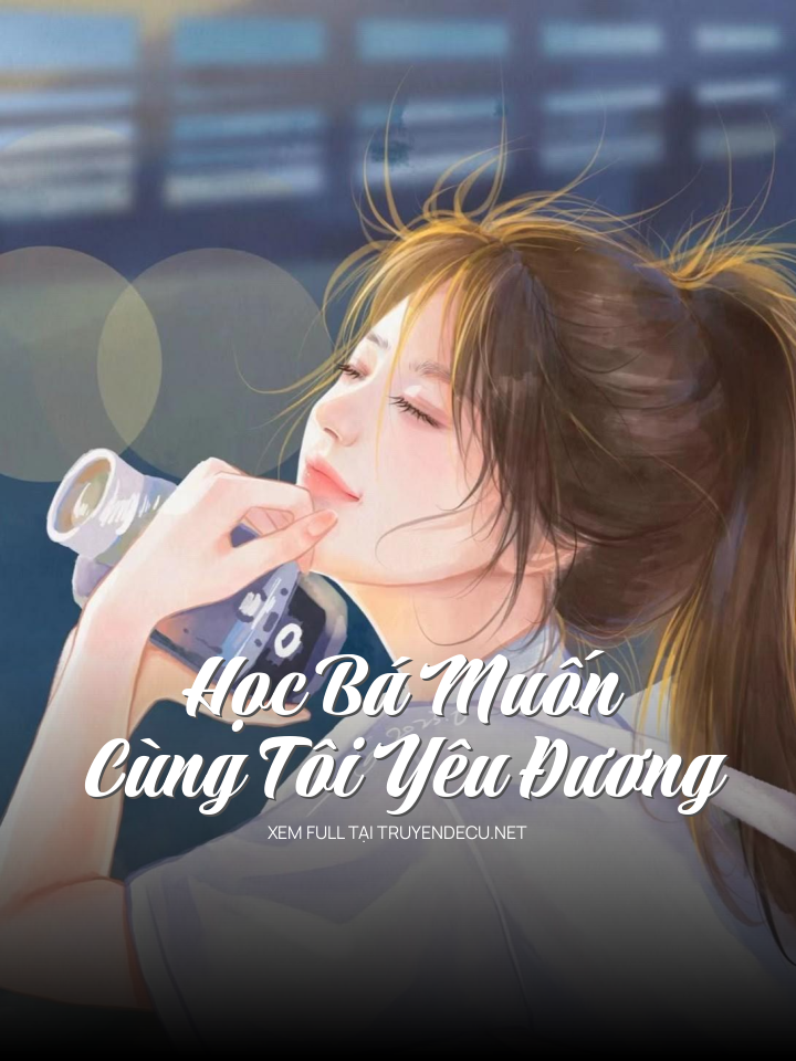 
                            Học Bá Muốn Cùng Tôi Yêu Đương