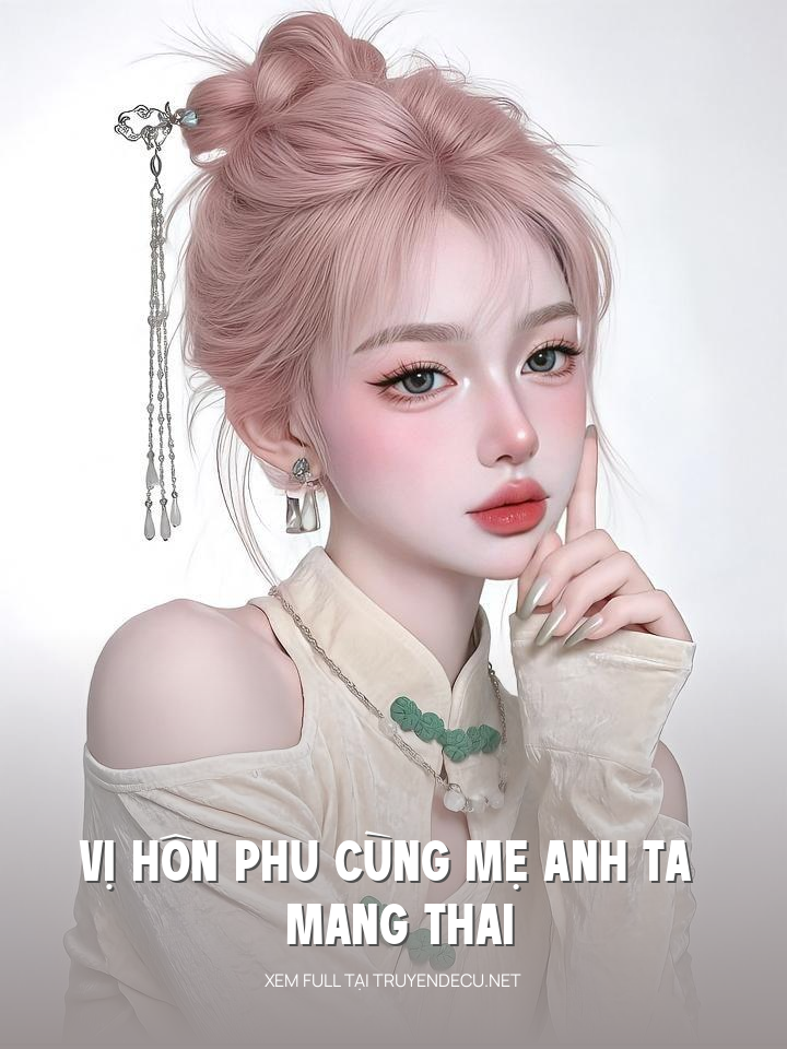 
                            Vị Hôn Phu Cùng Mẹ Anh Ta Mang Thai
