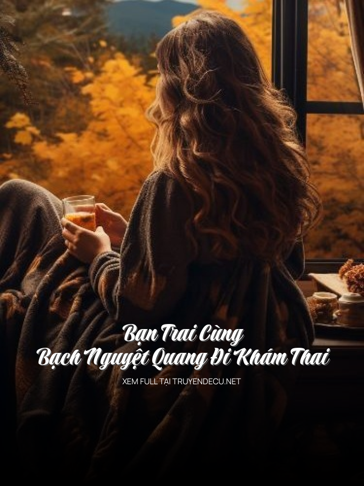 
                            Bạn Trai Cùng Bạch Nguyệt Quang Đi Khám Thai