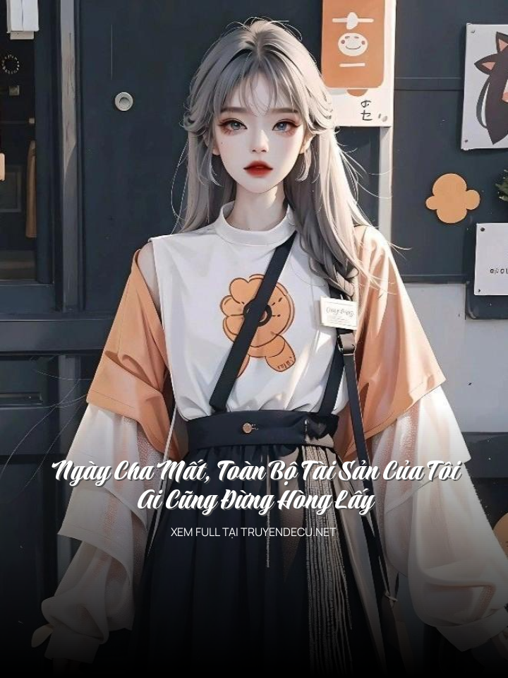 
                            Ngày Cha Mất, Toàn Bộ Tài Sản Của Tôi, Ai Cũng Đừng Hòng Lấy