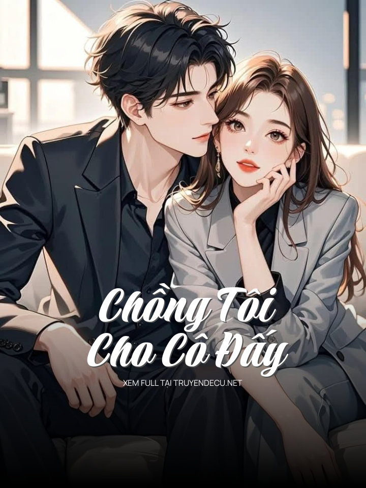 
                            Chồng Tôi Cho Cô Đấy