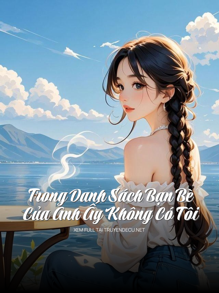 
                            Trong Danh Sách Bạn Bè Của Anh Ấy Không Có Tôi