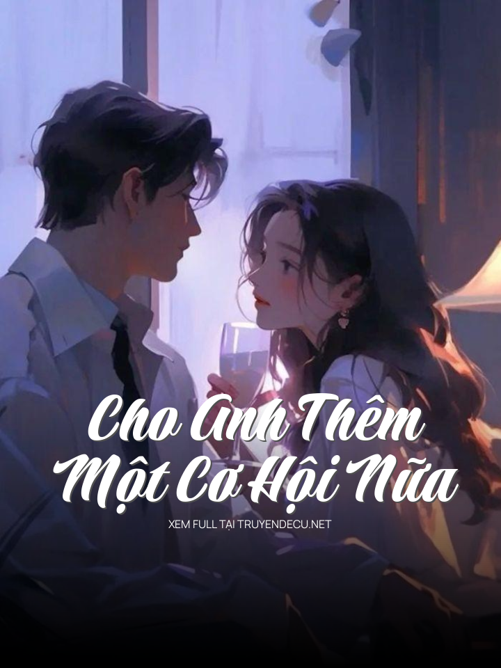 
                            Cho Anh Thêm Một Cơ Hội Nữa