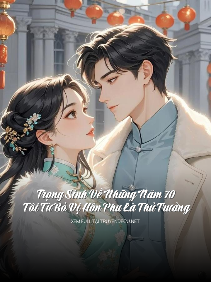 
                            Trọng Sinh Về Những Năm 70, Tôi Từ Bỏ Vị Hôn Phu Là Thủ Trưởng