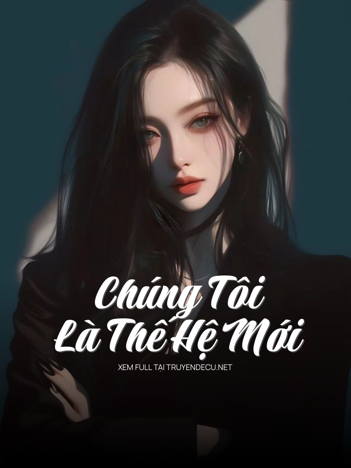 
                            Chúng Tôi Là Thế Hệ Mới
