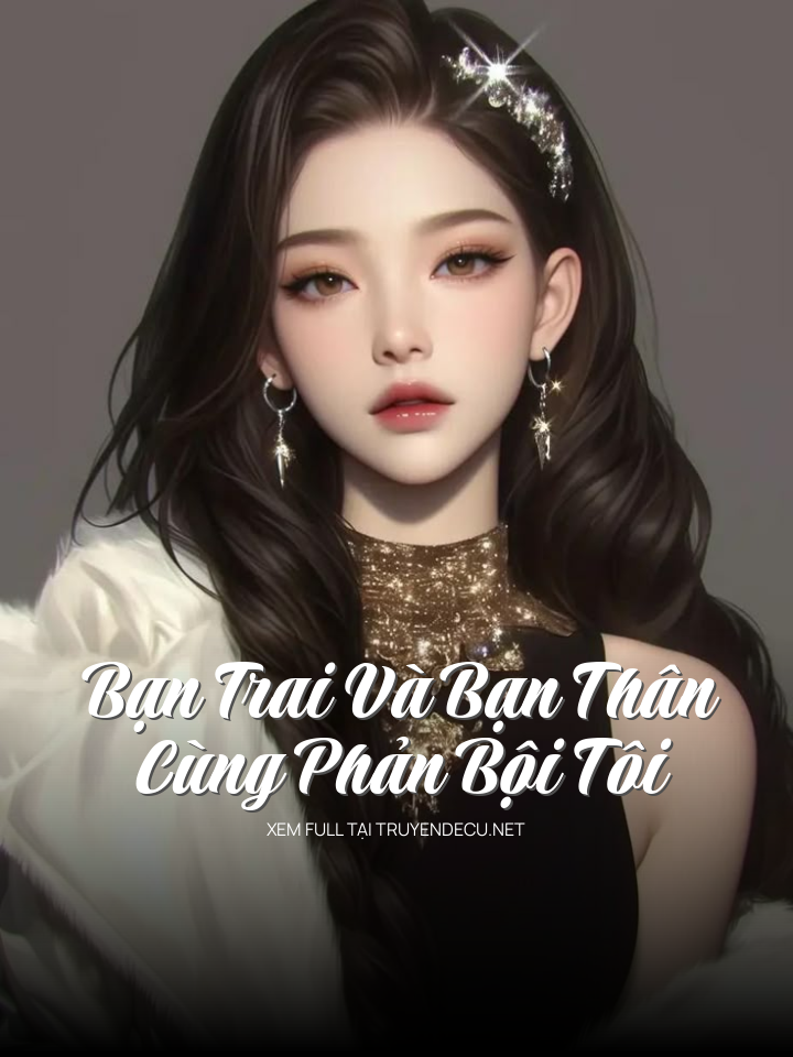 
                            Bạn Trai Và Bạn Thân Cùng Phản Bội Tôi