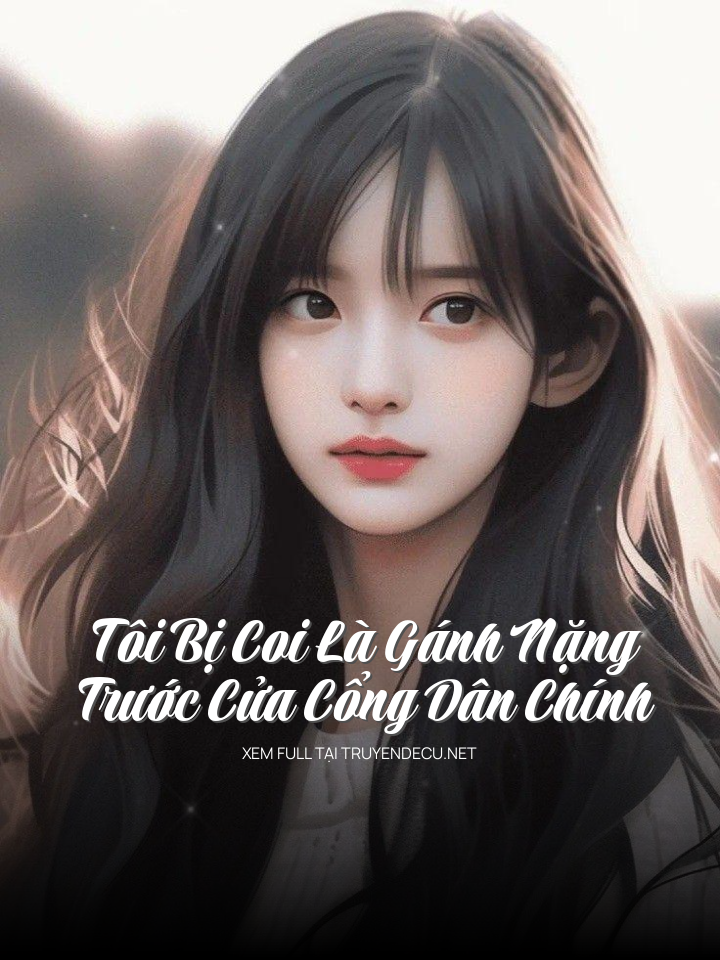 
                            Tôi Bị Coi Là Gánh Nặng Trước Cửa Cổng Dân Chính