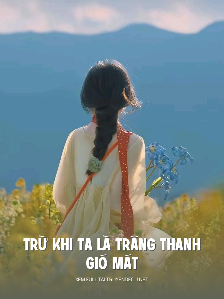 
                            Trừ Khi Ta Là Trăng Thanh Gió Mát