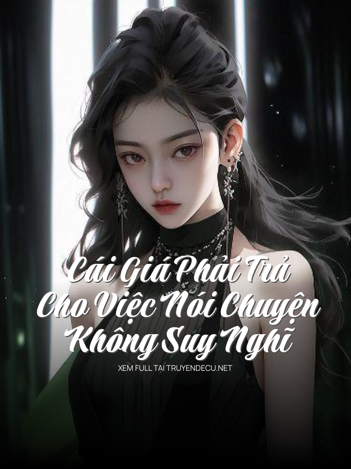 
                            Cái Giá Phải Trả Cho Việc Nói Chuyện Không Suy Nghĩ