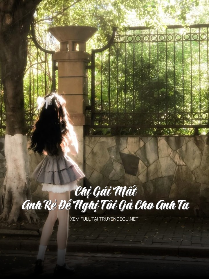 
                            Chị Gái Mất, Anh Rẻ Đề Nghị Tôi Gả Cho Anh Ta