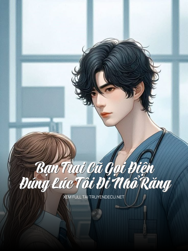 Bạn Trai Cũ Gọi Điện Đúng Lúc Tôi Đi Nhổ Răng