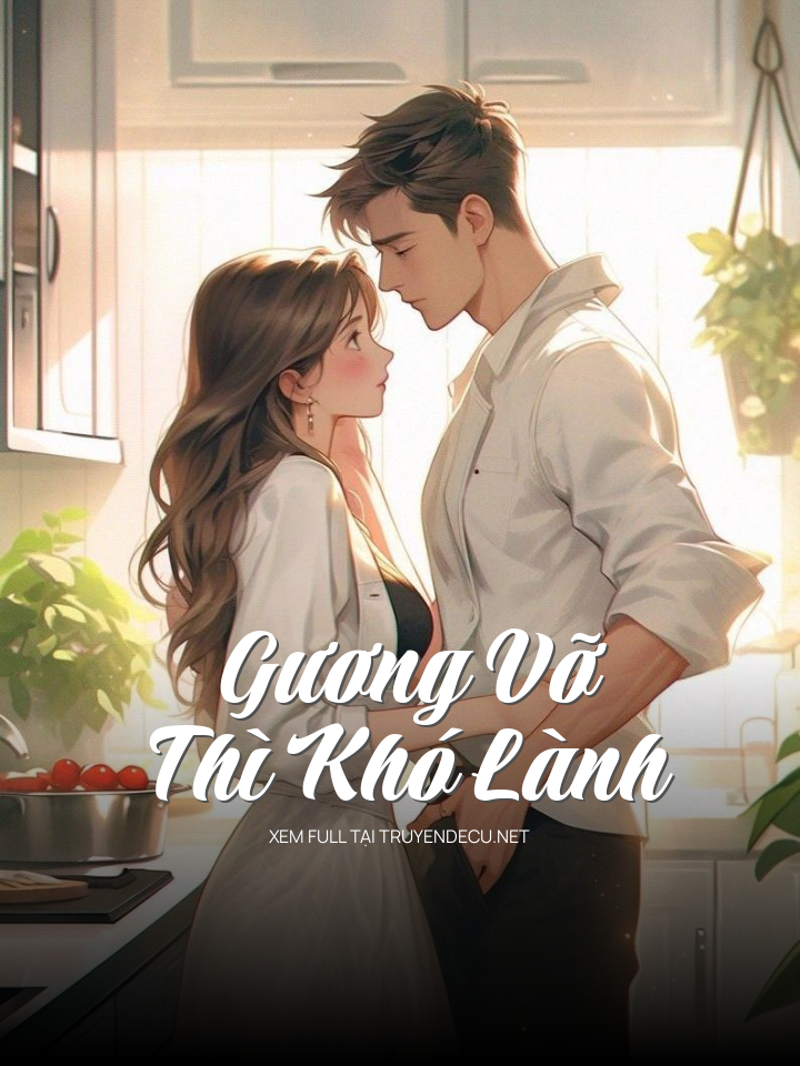 
                            Gương Vỡ Thì Khó Lành