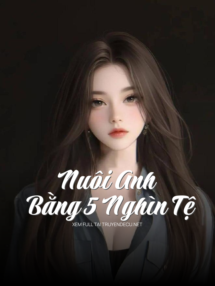
                            Nuôi Anh Bằng 5 Nghìn Tệ