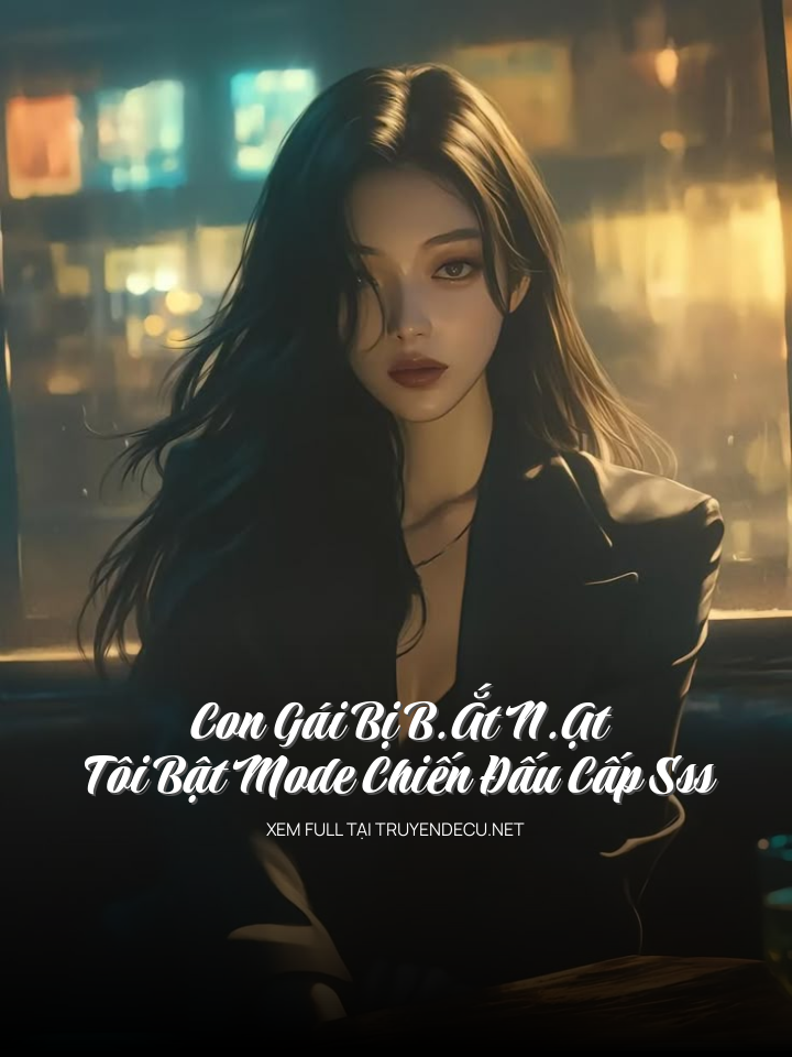 
                            Con Gái Bị B.Ắt N.Ạt, Tôi Bật Mode Chiến Đấu Cấp Sss