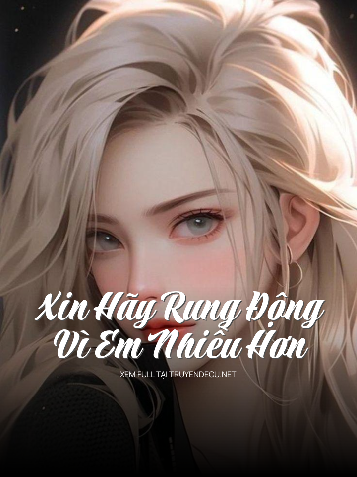 
                            Xin Hãy Rung Động Vì Em Nhiều Hơn