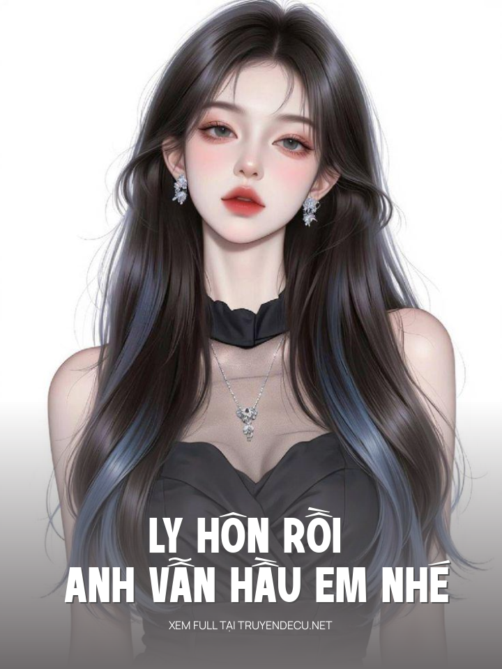 
                            Ly Hôn Rồi Anh Vẫn Hầu Em Nhé