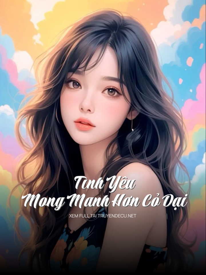 
                            Tình Yêu Mong Manh Hơn Cỏ Dại