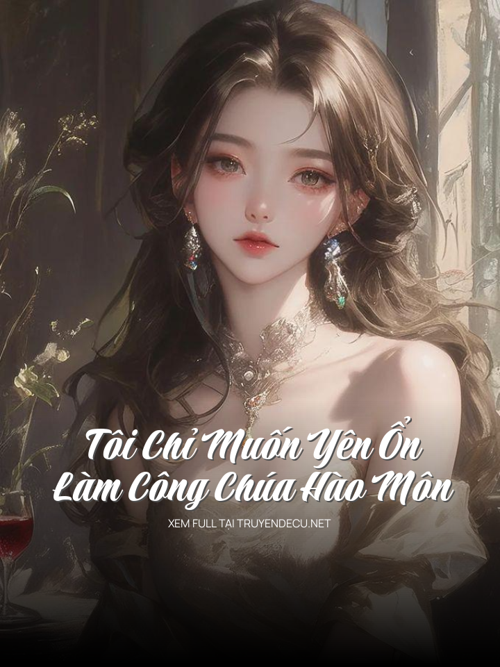 
                            Tôi Chỉ Muốn Yên Ổn Làm Công Chúa Hào Môn