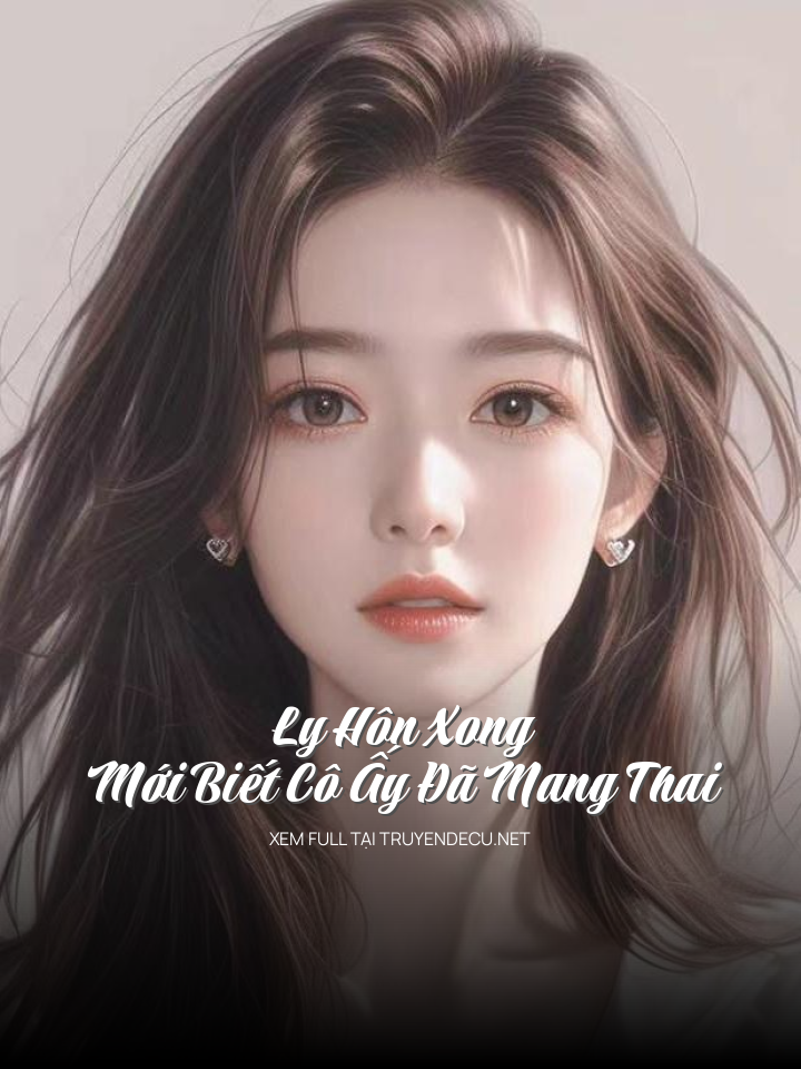 
                        Ly Hôn Xong Mới Biết Cô Ấy Đã Mang Thai