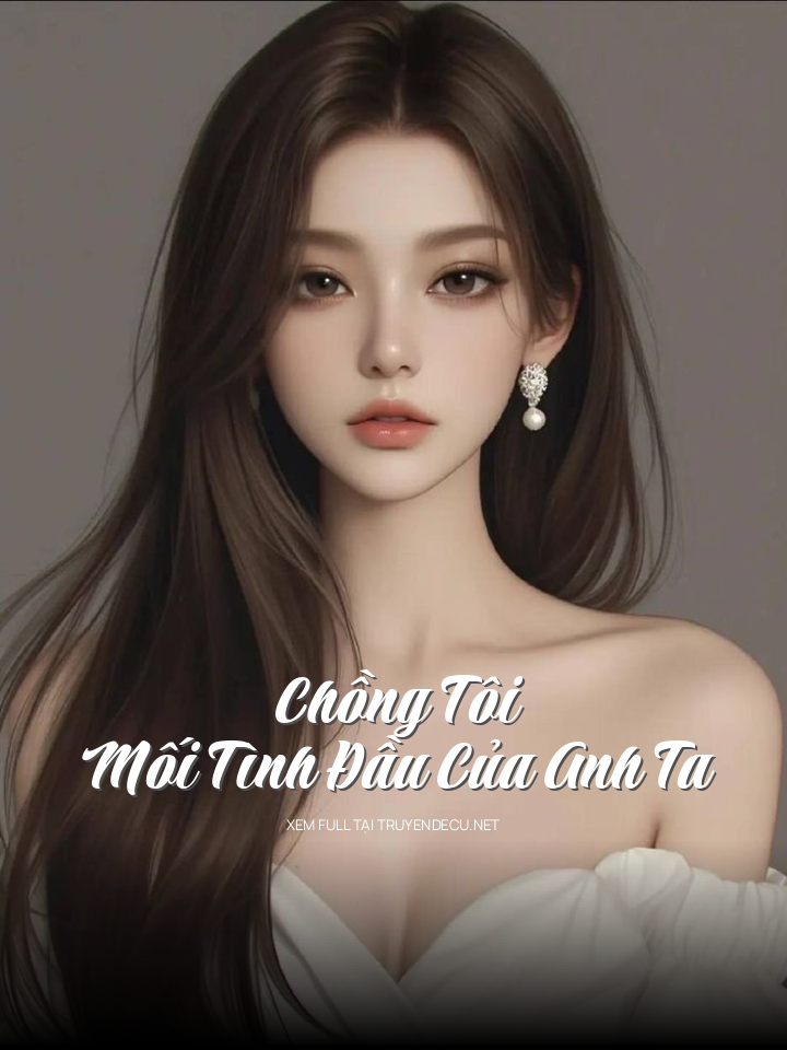 
                            Chồng Tôi Và Mối Tình Đầu Của Anh Ta