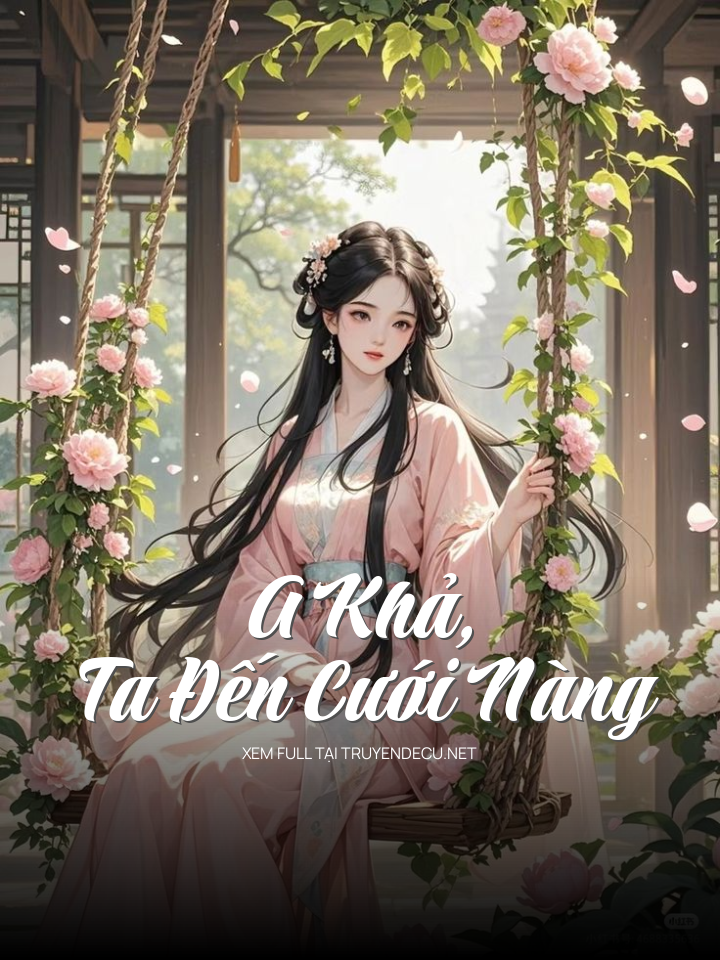 
                            A Khả, Ta Đến Cưới Nàng