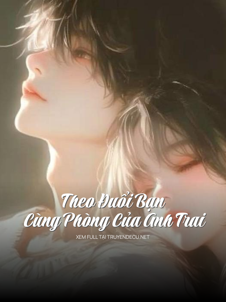 
                            Theo Đuổi Bạn Cùng Phòng Của Anh Trai