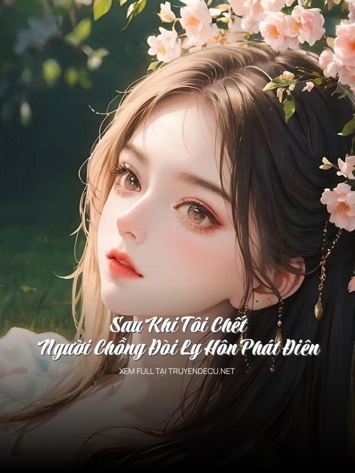 
                            Sau Khi Tôi Chết, Người Chồng Đòi Ly Hôn Phát Điên