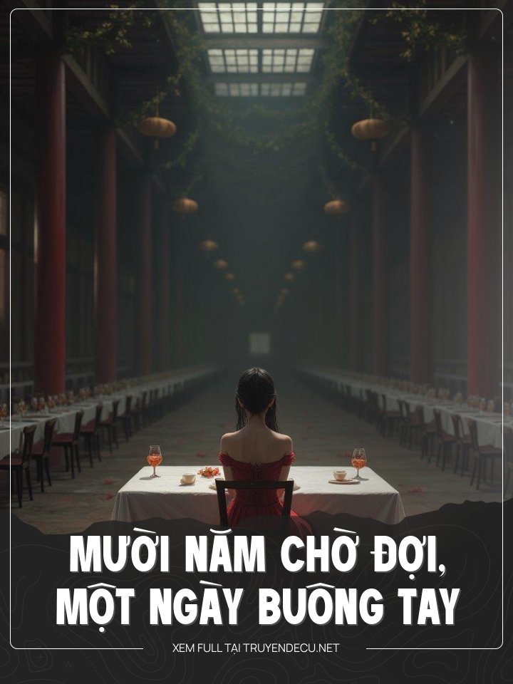 
                            Mười Năm Chờ Đợi, Một Ngày Buông Tay
