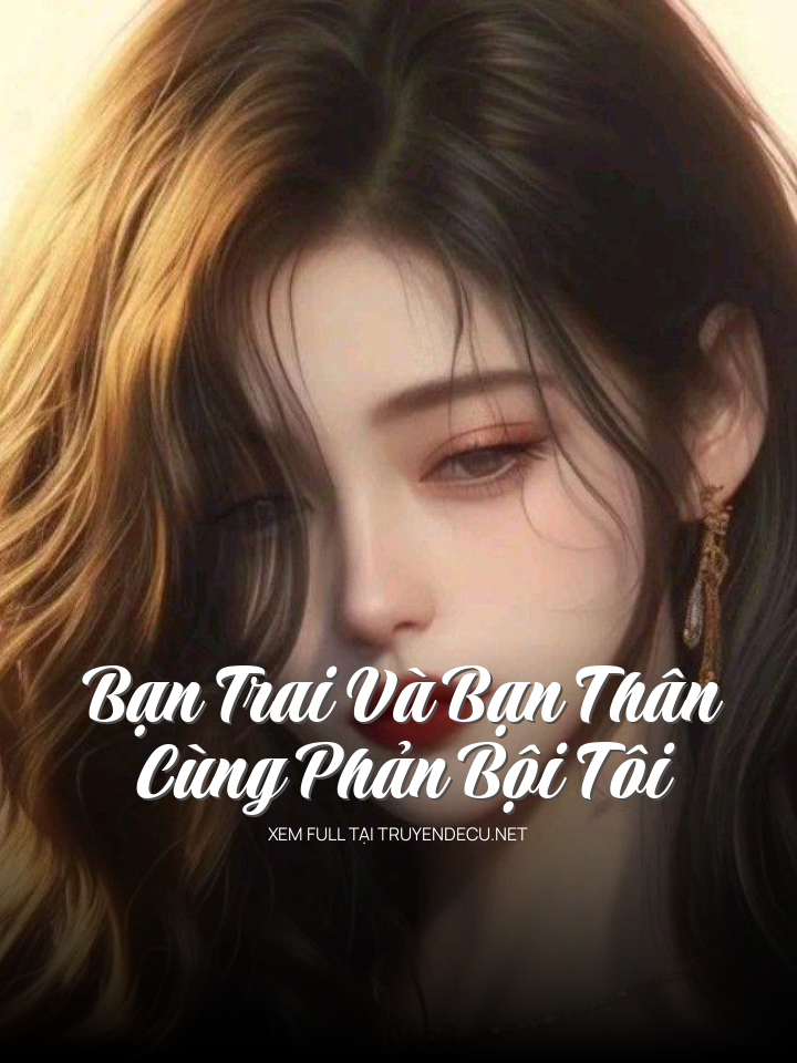 
                            Bạn Trai Và Bạn Thân Cùng Phản Bội Tôi