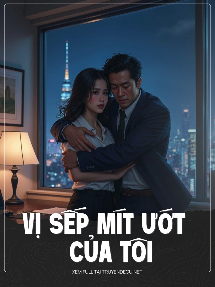 
                            Vị Sếp Mít Ướt Của Tôi