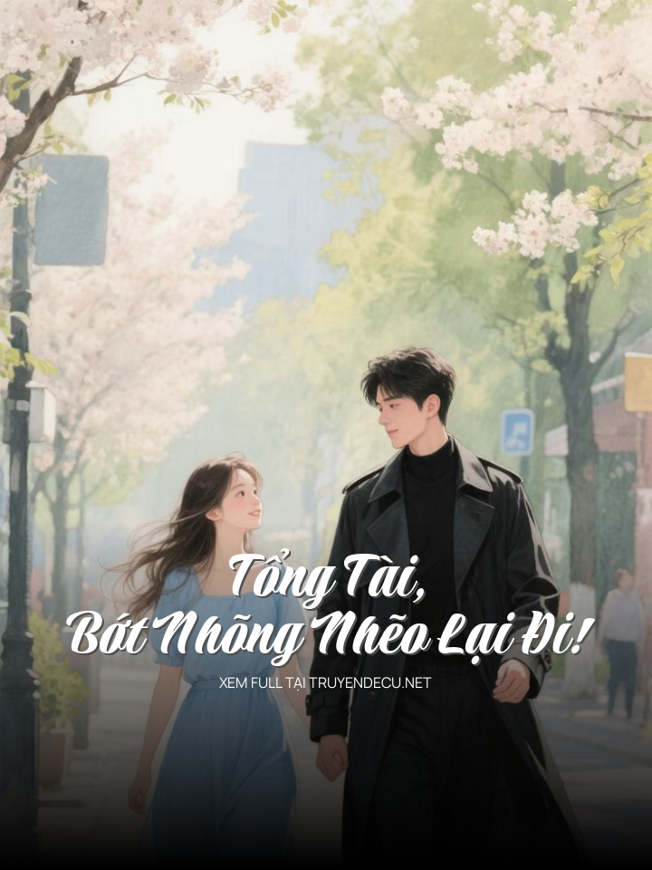 
                            Tổng Tài, Bớt Nhõng Nhẽo Lại Đi!