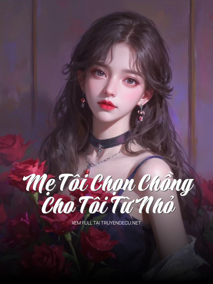
                            Mẹ Tôi Chọn Chồng Cho Tôi Từ Nhỏ