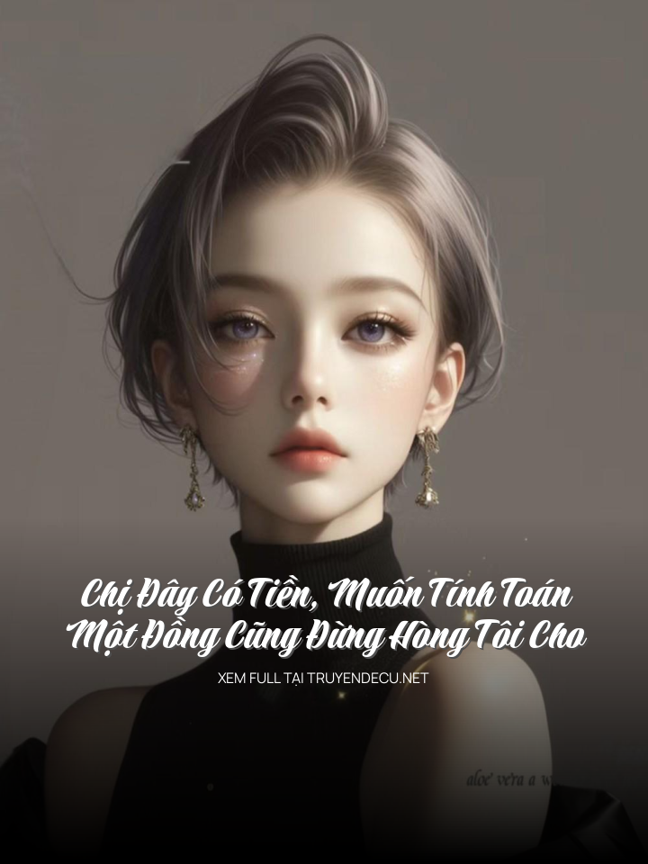 
                            Chị Đây Có Tiền, Muốn Tính Toán, Một Đồng Cũng Đừng Hòng Tôi Cho