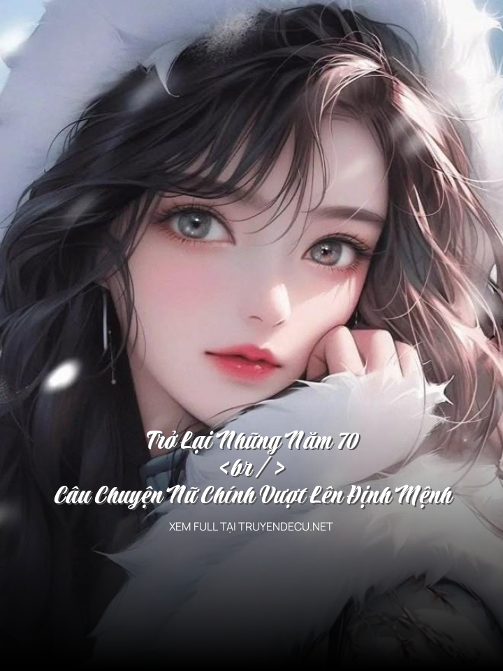 
                            Trở Lại Những Năm 70: Câu Chuyện Nữ Chính Vượt Lên Định Mệnh