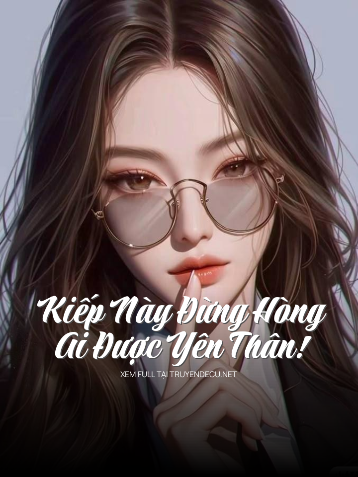 
                            Kiếp Này Đừng Hòng Ai Được Yên Thân!
