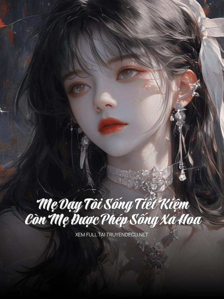 
                            Mẹ Dạy Tôi Sống Tiết Kiệm, Còn Mẹ Được Phép Sống Xa Hoa