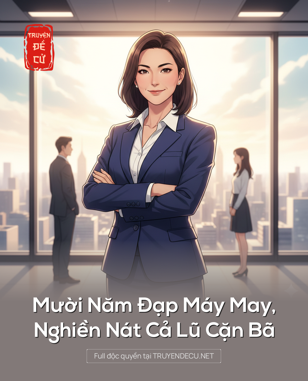 
                            Mười Năm Đạp Máy May, Nghiền Nát Cả Lũ Cặn Bã