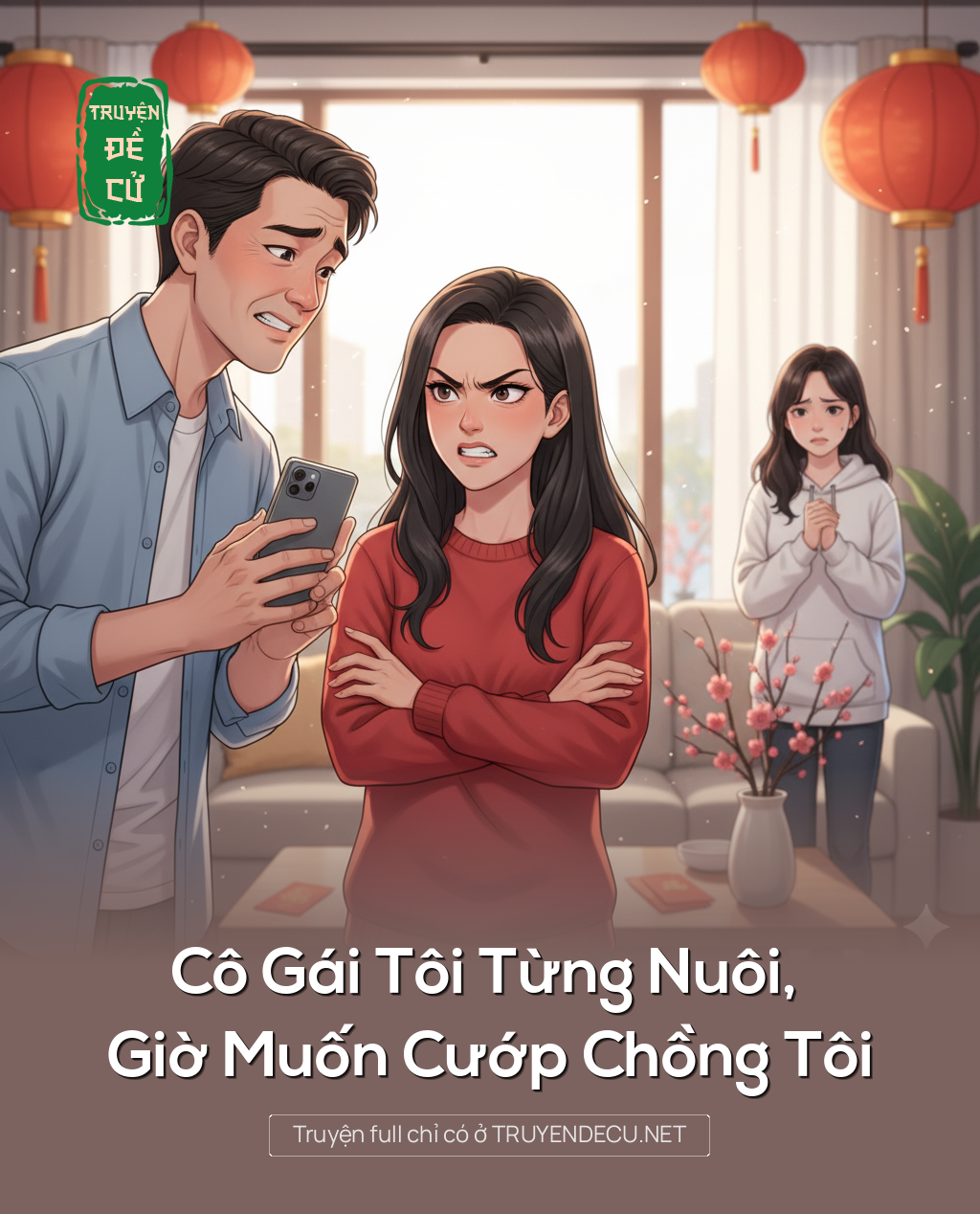 
                            Cô Gái Tôi Từng Nuôi, Giờ Muốn Cướp Chồng Tôi