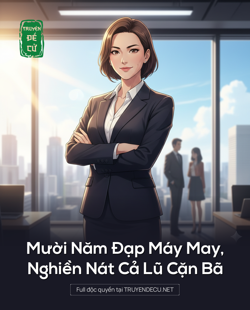 
                            Mười Năm Đạp Máy May, Nghiền Nát Cả Lũ Cặn Bã
