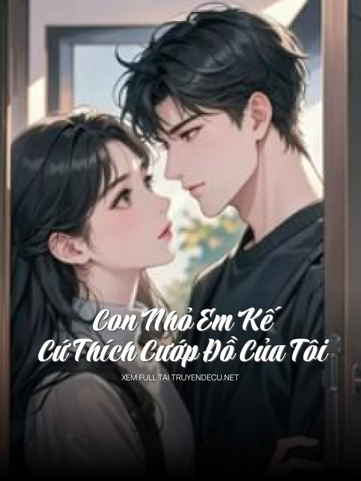 
                            Con Nhỏ Em Kế Cứ Thích Cướp Đồ Của Tôi