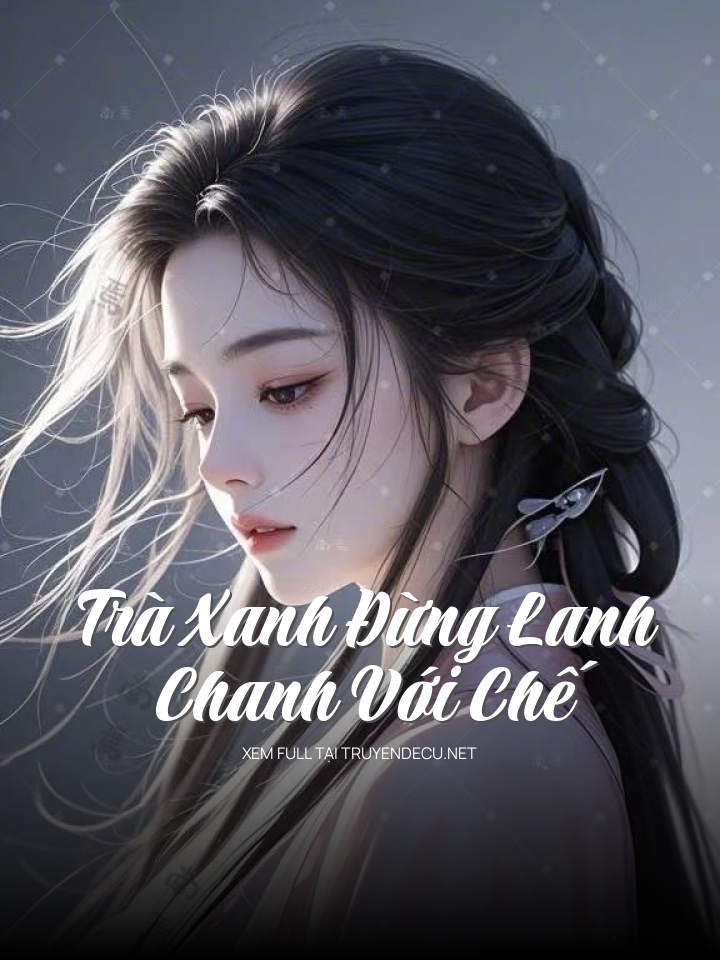 
                            Trà Xanh Đừng Lanh Chanh Với Chế