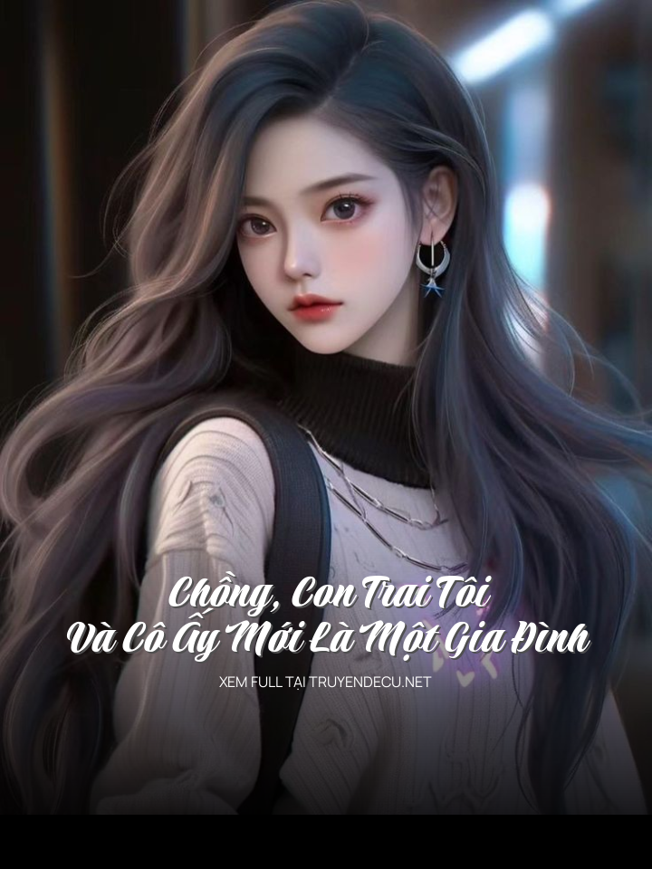 
                            Chồng, Con Trai Tôi Và Cô Ấy Mới Là Một Gia Đình