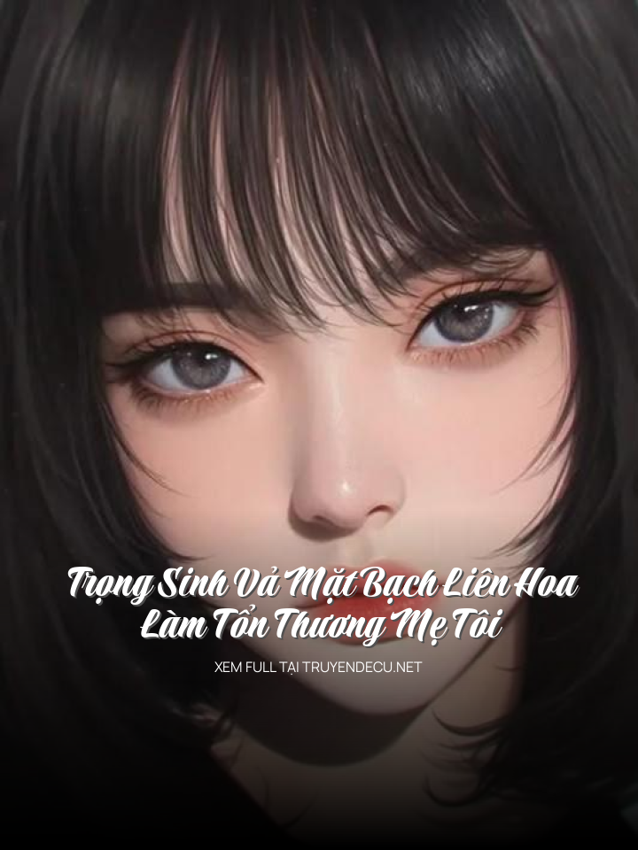 
                            Trọng Sinh Vả Mặt Bạch Liên Hoa Làm Tổn Thương Mẹ Tôi