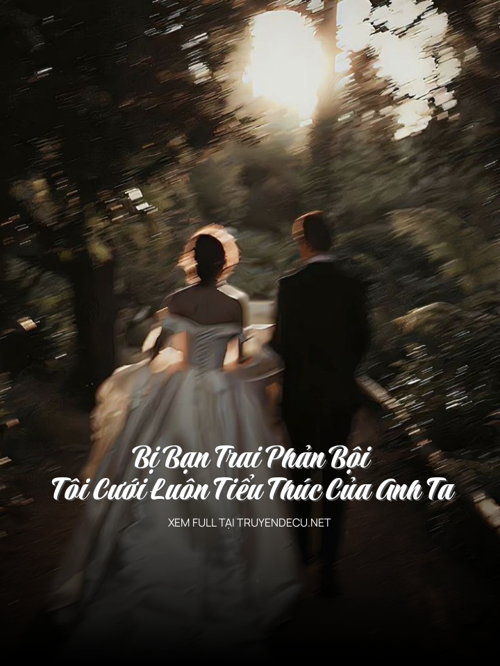 Bị Bạn Trai Phản Bội, Tôi Cưới Luôn Tiểu Thúc Của Anh Ta