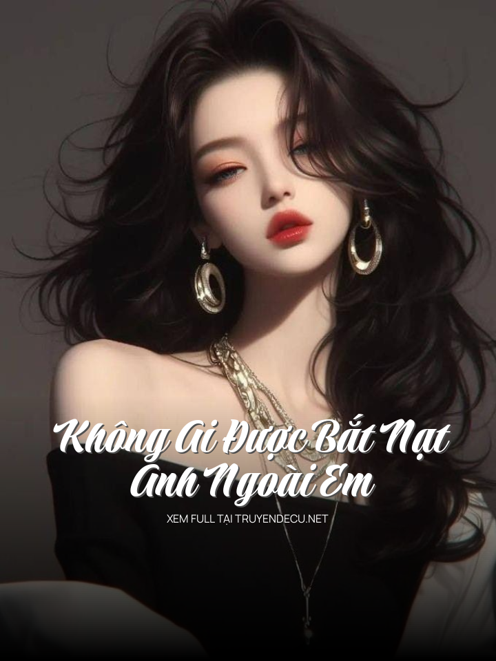 
                            Không Ai Được Bắt Nạt Anh Ngoài Em