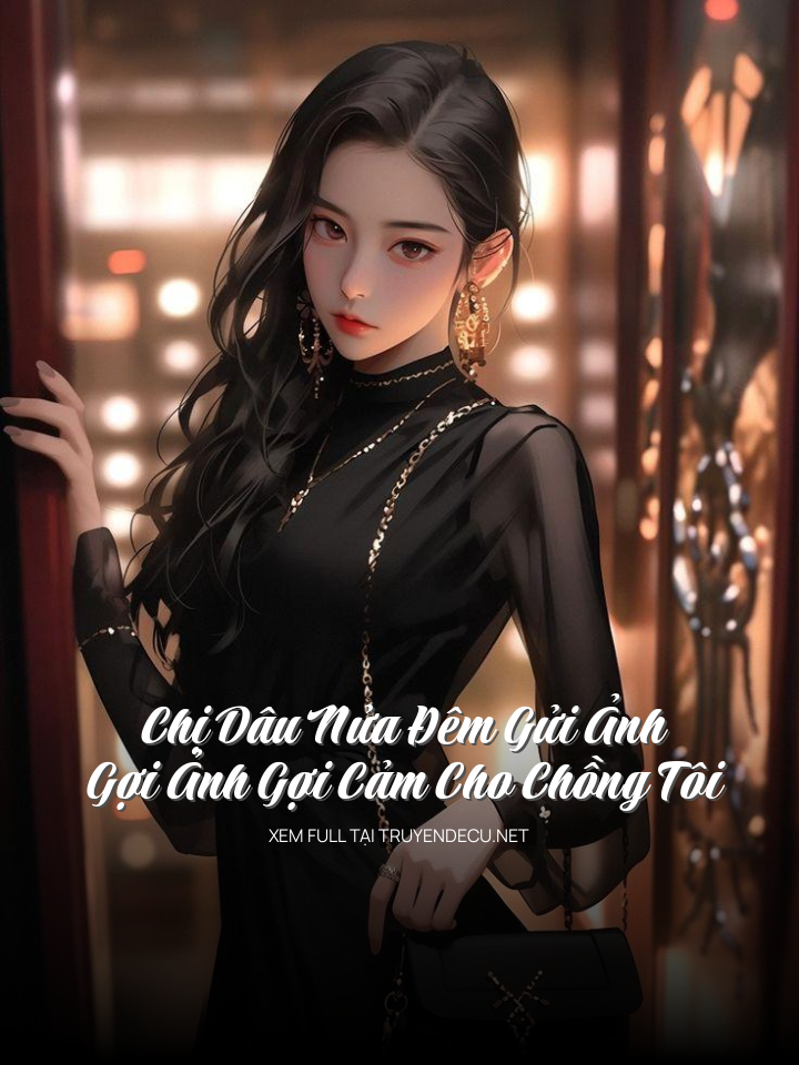 
                            Chị Dâu Nửa Đêm Gửi Ảnh Gợi Ảnh Gợi Cảm Cho Chồng Tôi