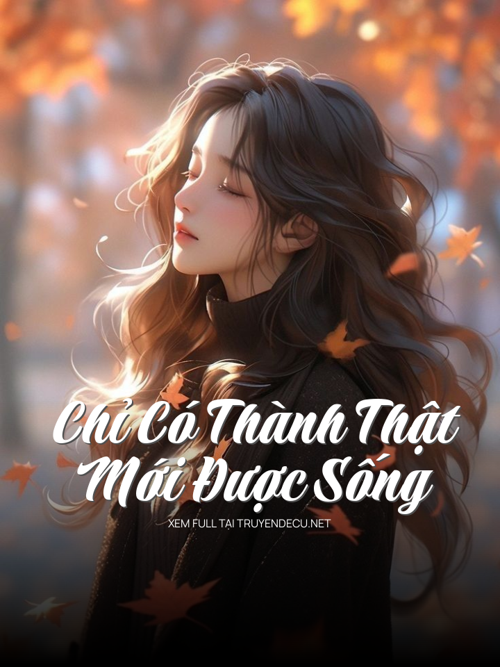 
                            Chỉ Có Thành Thật Mới Được Sống