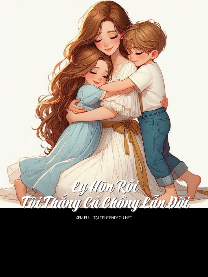 
                            Ly Hôn Rồi, Tôi Thắng Cả Chồng Lẫn Đời
