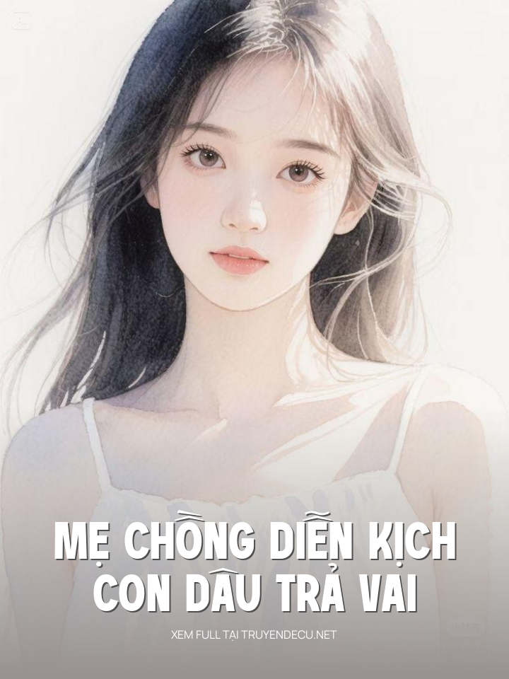 
                            Mẹ Chồng Diễn Kịch, Con Dâu Trả Vai